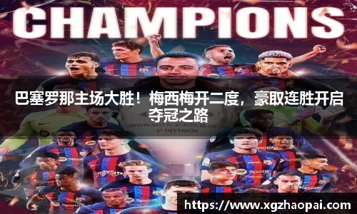 巴塞罗那主场大胜！梅西梅开二度，豪取连胜开启夺冠之路