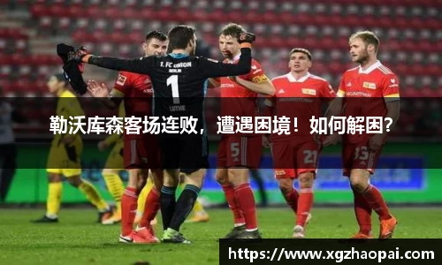 勒沃库森客场连败，遭遇困境！如何解困？