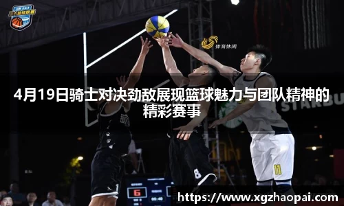 4月19日骑士对决劲敌展现篮球魅力与团队精神的精彩赛事
