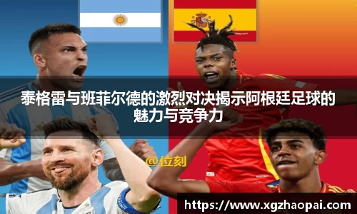 泰格雷与班菲尔德的激烈对决揭示阿根廷足球的魅力与竞争力