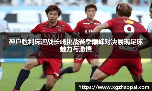 神户胜利床迎战长崎挑战赛季巅峰对决展现足球魅力与激情