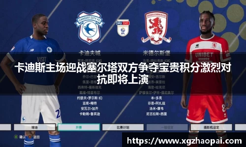 卡迪斯主场迎战塞尔塔双方争夺宝贵积分激烈对抗即将上演