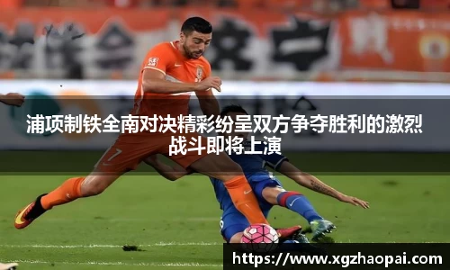 浦项制铁全南对决精彩纷呈双方争夺胜利的激烈战斗即将上演