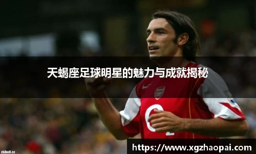 天蝎座足球明星的魅力与成就揭秘